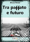 Tra passato e futuro libro