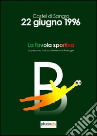 Favola sportiva. Castel di Sangro 22 giugno 1996 libro