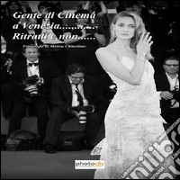 Gente di cinema a Venezia.... Ritratti e non..... Ediz. illustrata libro