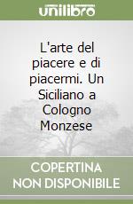 L'arte del piacere e di piacermi. Un Siciliano a Cologno Monzese libro