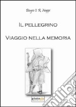 Il pellegrino. Viaggio nella memoria libro