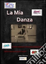 La mia danza. Analisi letterario-filosofica della danza. Dalla nascita ai giorni nostri libro