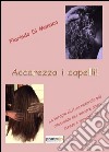 Accarezza i capelli! La terapia olistica naturale più rilassante per vincere ansia, stress e nervosismo libro di Di Monaco Florindo