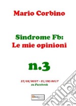 Sindrome Fb: le mie opinioni. Vol. 3: 17/02/2017-31/05/2017 su Facebook libro