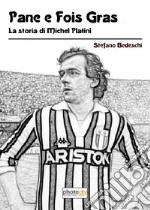 Pane e fois gras. La storia di Michel Platini libro