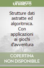Strutture dati astratte ed algoritmica. Con applicazioni ai giochi d'avventura libro