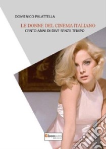 Le donne del cinema italiano. Cento anni (e più) di dive senza tempo -  Domenico Palattella - Libro - Dellisanti 