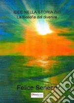 Idee nella storia. Vol. 3: La filosofia del divenire libro