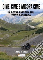 Cime, cime e ancora cime. In Royal Enfield sul tetto d'Europa libro