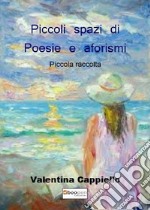 Piccoli spazi di poesie e aforismi. Piccola raccolta libro