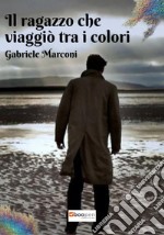 Il ragazzo che viaggiò tra i colori. La trilogia di Rainbowland libro