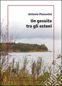 Un gesuita tra gli estoni. Lettera di Antonio Possevino a Eleonora, duchessa di Mantova, arciduchessa d'Austria libro