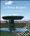 La Roma dei poeti. Ediz. illustrata libro