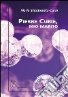 Pierre Curie, mio marito libro di Curie Marie