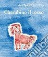 Cherubino il rosso. Ediz. italiana e inglese libro di Tipetei Mara