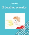 Il bambino asmatico. Ediz. italiana e inglese libro