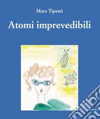 Atomi imprevedibili. Ediz. italiana e inglese libro