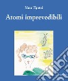 Atomi imprevedibili. Ediz. italiana e inglese libro