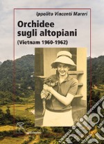 Orchidee sugli altopiani (Vietnam 1960-1962)