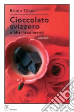 Cioccolato svizzero e altri tradimenti libro