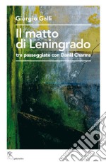 Il matto di Leningrado. Tre passeggiate con Daniil Charms libro