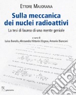 Sulla meccanica dei nuclei radioattivi. La tesi di laurea di una mente geniale libro