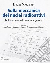 Sulla meccanica dei nuclei radioattivi. La tesi di laurea di una mente geniale libro