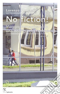 No fiction! Viaggio immaginario in una dozzina di stazioni. Ediz. integrale libro