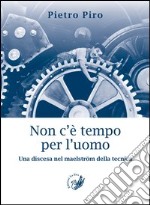 Non c'è tempo per l'uomo. Una discesa nel maelström della tecnica libro