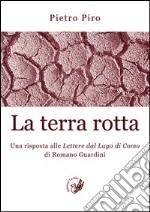 La terra rotta. Una risposta alle lettere del lago di Como di Romano Guardini libro