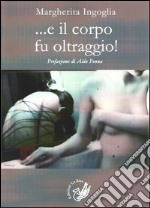 ... E il corpo fu oltraggio! libro