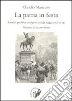 La patria in festa. Ritualità pubblica civile in Sicilia (1860-1911) libro