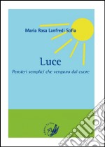 Luce. Pensieri semplici che vengono dal cuore libro