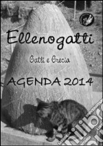 Ellenogatti. Gatti e Grecia. Agenda 2014 libro