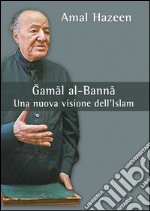 Gamal al-Banna. Una nuova visione dell'Islam libro