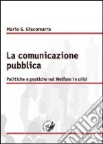 La comunicazione pubblica. Politiche e pratiche nel Welfare in crisi libro