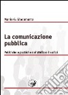 La comunicazione pubblica. Politiche e pratiche nel Welfare in crisi libro di Giacomarra Mario Gandolfo