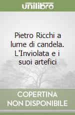 Pietro Ricchi a lume di candela. L'Inviolata e i suoi artefici