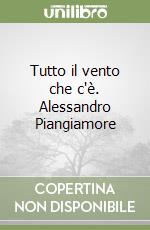 Tutto il vento che c'è. Alessandro Piangiamore