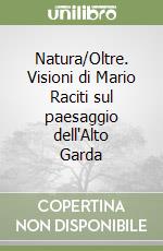 Natura/Oltre. Visioni di Mario Raciti sul paesaggio dell'Alto Garda libro