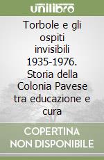 Torbole e gli ospiti invisibili 1935-1976. Storia della Colonia Pavese tra educazione e cura libro