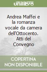 Andrea Maffei e la romanza vocale da camera dell'Ottocento. Atti del Convegno libro