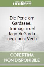 Die Perle am Gardasee. Immagini del lago di Garda negli anni Venti libro