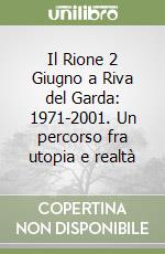 Il Rione 2 Giugno a Riva del Garda: 1971-2001. Un percorso fra utopia e realtà libro