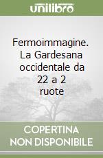 Fermoimmagine. La Gardesana occidentale da 22 a 2 ruote libro