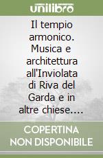 Il tempio armonico. Musica e architettura all'Inviolata di Riva del Garda e in altre chiese. Con Audio libro