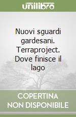 Nuovi sguardi gardesani. Terraproject. Dove finisce il lago