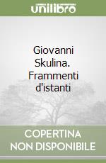 Giovanni Skulina. Frammenti d'istanti