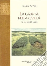 La caduta della civiltà nel V e nel XXI secolo libro