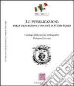 Le pubblicazioni delle Deputazioni e Società di storia patria. Catalogo della mostra bibliografica libro